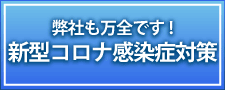 弊社も新型コロナ感染症対策は万全です！